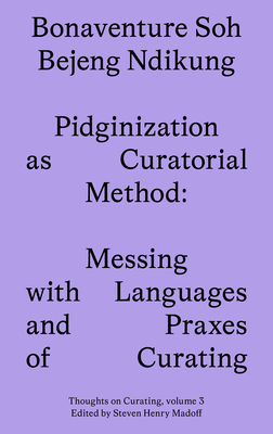 Pidginization as Curatorial Method: Messing with Languages and Praxes of Curating (Sternberg Press / Thoughts on Curating #3)