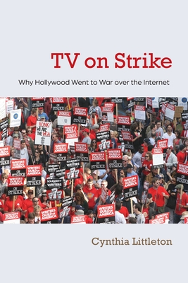 TV on Strike: Why Hollywood Went to War Over the Internet (Television and Popular Culture)