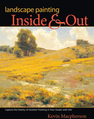 Landscape Painting Inside & Out: Capture the Vitality of Outdoor Painting in Your Studio with Oils Cover Image
