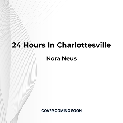 24 Hours in Charlottesville: An Oral History of the Stand Against White Supremacy Cover Image