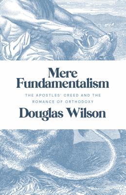 Mere Fundamentalism: The Apostles' Creed and the Romance of Orthodoxy By Douglas Wilson Cover Image