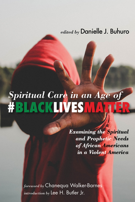 Spiritual Care in an Age of #BlackLivesMatter: Examining the Spiritual and Prophetic Needs of African Americans in a Violent America By Danielle J. Buhuro (Editor), Chanequa Walker-Barnes (Foreword by), Lee H. Butler (Introduction by) Cover Image