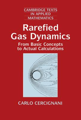 Rarefied Gas Dynamics: From Basic Concepts to Actual Calculations (Cambridge Texts in Applied Mathematics #21) By Carlo Cercignani, D. G. Crighton (Editor), M. J. Ablowitz (Editor) Cover Image