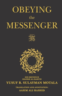 Obeying the Messenger By Mufti Aasim Rashid (Translator), Mufti Aasim Rashid (Contribution by), Maulana Yusuf Motala Cover Image