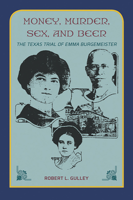 Money, Murder, Sex, and Beer:: The Texas Trial of Emma Burgemeister By Robert L. Gulley Cover Image