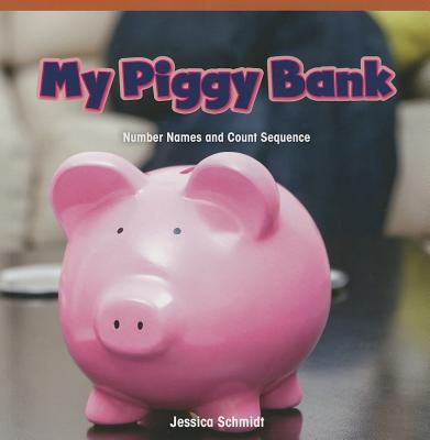 My Piggy Bank: Number Names and Count Sequence (Rosen Math Readers) By Jessica Schmidt, Julie Schmidt Cover Image