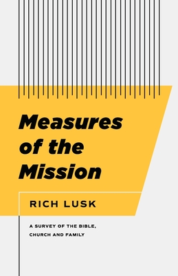 Measures of the Mission: A Survey of the Bible, Church, and Family By Rich Lusk Cover Image