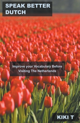 Speak Better Dutch: Improve your Vocabulary Before Visiting The Netherlands Cover Image