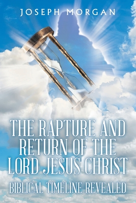 The Rapture and Return of The Lord Jesus Christ: Biblical Timeline Revealed Cover Image