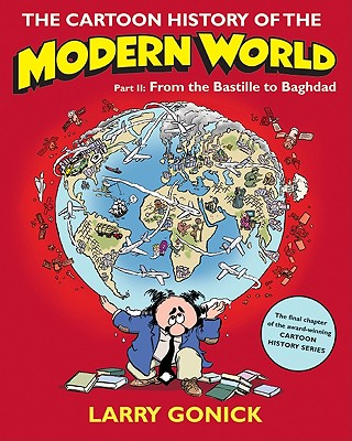 The Cartoon History of the Modern World Part 2: From the Bastille to Baghdad (Cartoon Guide Series) Cover Image