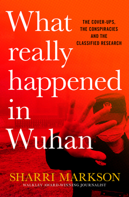 What Really Happened in Wuhan: A Virus Like No Other, Countless Infections, Millions of Deaths By Sharri Markson Cover Image