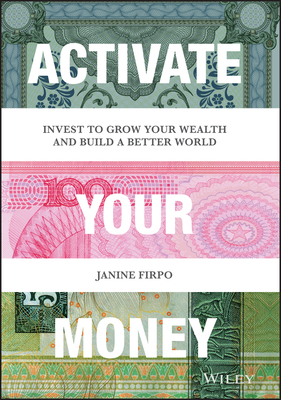 Activate Your Money: Invest to Grow Your Wealth and Build a Better World By Janine Firpo Cover Image