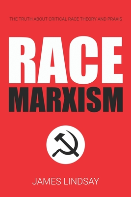 Race Marxism: The Truth About Critical Race Theory and Praxis By James Lindsay Cover Image