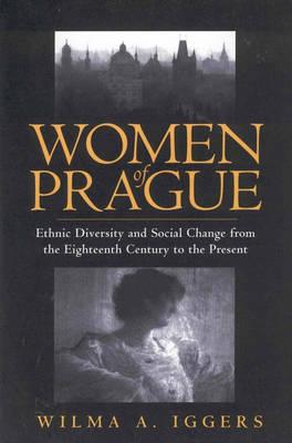 Women of Prague: Ethnic Diversity and Social Change from the Eighteenth Century to the Present By Iggers Wilma Abeles Cover Image