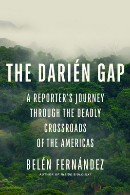 The Darién Gap: A Reporter's Journey through the Deadly Crossroads of the Americas By Belén Fernández Cover Image