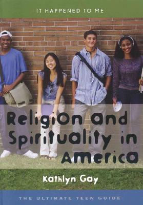 Religion and Spirituality in America: The Ultimate Teen Guide Volume 15 (It Happened to Me #15) By Kathlyn Gay Cover Image