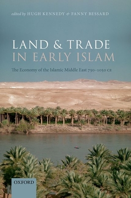 Land and Trade in Early Islam: The Economy of the Islamic Middle East 750-1050 Ce By Hugh Kennedy (Editor), Fanny Bessard (Editor) Cover Image
