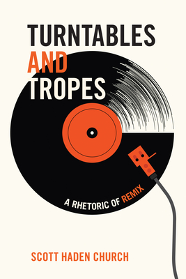 Turntables and Tropes: A Rhetoric of Remix By Scott Haden Church Cover Image