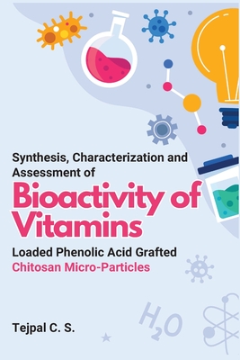 Synthesis, Characterization and Assessment of Bioactivity of Vitamins Loaded Phenolic Acid Grafted Chitosan Micro-Particles Cover Image