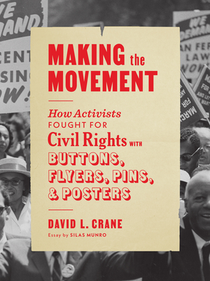 Making the Movement: How Activists Fought for Civil Rights with Buttons, Flyers, Pins, and Posters By David L. Crane, Silas Munro (Contributions by) Cover Image