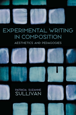 Experimental Writing in Composition: Aesthetics and Pedagogies (Composition, Literacy, and Culture)