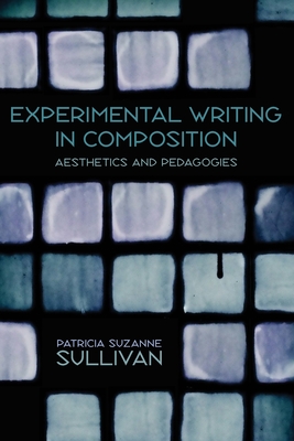 Experimental Writing in Composition: Aesthetics and Pedagogies (Composition, Literacy, and Culture)