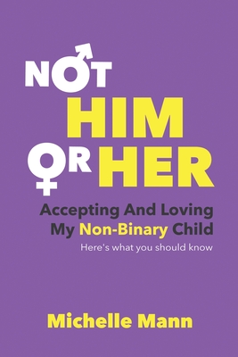 Not 'Him' or 'Her': Accepting and Loving My Non-Binary Child: Here's What You Should Know By Michelle Mann Cover Image