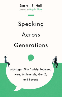 Speaking Across Generations: Messages That Satisfy Boomers, Xers, Millennials, Gen Z, and Beyond By Darrell E. Hall, Haydn Shaw (Foreword by) Cover Image