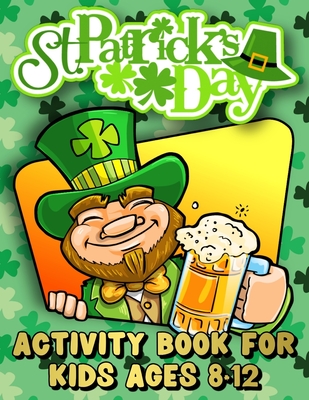 St. Patrick's Day Activity Book for Kids Ages 8-12: St. Patrick's Day  Workbook for Kids - Ages 8 & Up: Mazes, Coloring Pages, Word Search, Sudoku  and (Paperback)