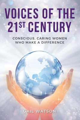 Voices of the 21st Century: Conscious, Caring Women Who Make a Difference By Gail Watson Cover Image
