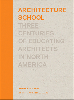 Architecture School: Three Centuries of Educating Architects in North America By Joan Ockman (Editor) Cover Image