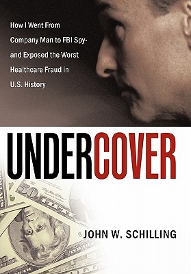 Undercover: How I Went from Company Man to FBI Spy and Exposed the Worst Healthcare Fraud in U.S. History Cover Image