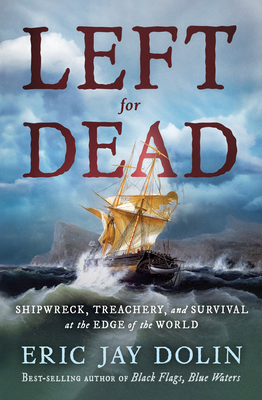 Left for Dead: Shipwreck, Treachery, and Survival at the Edge of the World By Eric Jay Dolin Cover Image