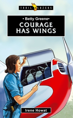 Betty Greene: Courage Has Wings (Trail Blazers) By Irene Howat Cover Image