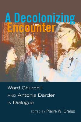 A Decolonizing Encounter; Ward Churchill and Antonia Darder in Dialogue (Counterpoints #430) Cover Image