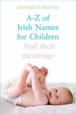 A - Z of Irish Names for Children: And Their Meanings By Diarmaid O. Muirithe Cover Image