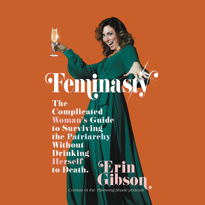 Feminasty Lib/E: The Complicated Woman's Guide to Surviving the Patriarchy Without Drinking Herself to Death By Erin Gibson (Read by) Cover Image
