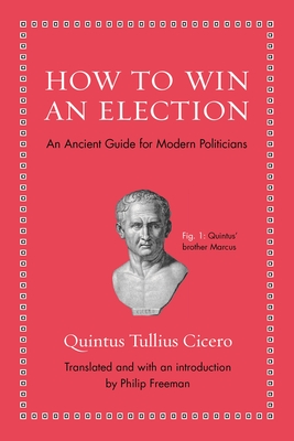 How to Win an Election: An Ancient Guide for Modern Politicians (Ancient Wisdom for Modern Readers)