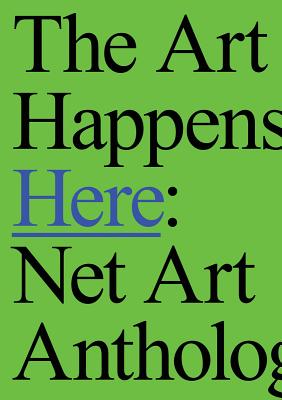 The Art Happens Here: Net Art Anthology Cover Image