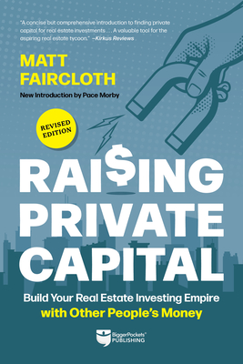 Raising Private Capital: Build Your Real Estate Investing Empire with Other People's Money By Matt Faircloth, Fairless Joe (Foreword by), Pace Morby (Preface by) Cover Image