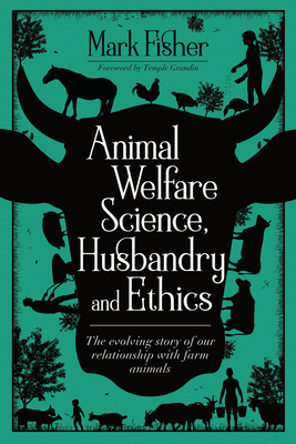 Animal Welfare Science, Husbandry and Ethics: The Evolving Story of Our Relationship with Farm Animals Cover Image