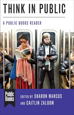 Think in Public: A Public Books Reader By Sharon Marcus (Editor), Caitlin Zaloom (Editor), Judith Butler (Contribution by) Cover Image