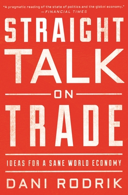 Straight Talk on Trade: Ideas for a Sane World Economy By Dani Rodrik Cover Image
