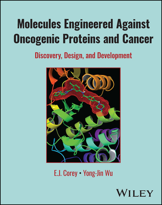 Molecules Engineered Against Oncogenic Proteins and Cancer: Discovery, Design, and Development By E. J. Corey, Yong-Jin Wu Cover Image