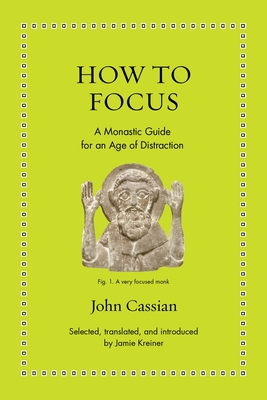 How to Focus: A Monastic Guide for an Age of Distraction (Ancient Wisdom for Modern Readers)