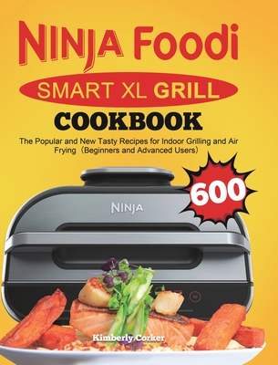 Ninja Foodi Smart XL Grill Cookbook: The Popular and New Tasty Recipes for Indoor Grilling and Air Frying（Beginners and Advanced Users）