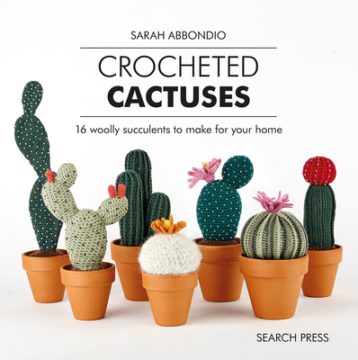 Crocheted Cactuses: 16 Woolly Succulents to Make For Your Home By Sarah Abbondio Cover Image