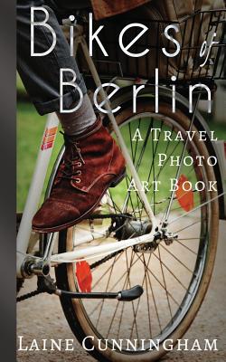 Bikes of Berlin: From Brandenburg Gate to Charlottenburg (Travel Photo Art #1) By Laine Cunningham, Angel Leya (Cover Design by) Cover Image