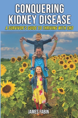 Conquering Kidney Disease: A Survivor's Guide to Thriving with CKD Cover Image