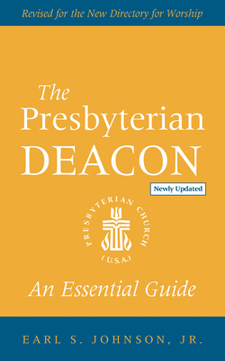 The Presbyterian Deacon, Updated Edition: An Essential Guide, Revised for the New Form of Government By Earl S. Johnson Cover Image